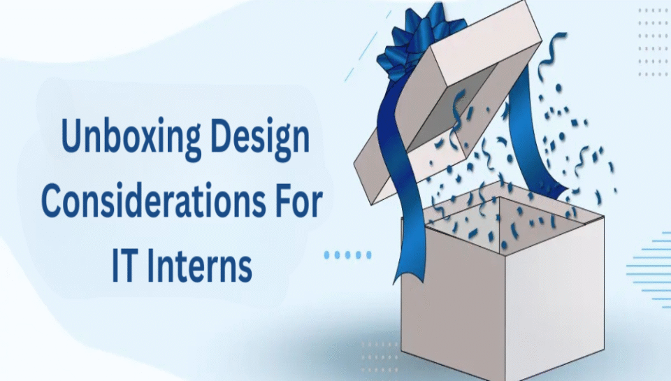 What are unboxing design considerations for IT interns? Hello InTech
