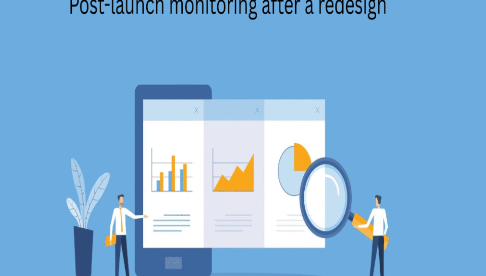 Explain the importance of post-launch monitoring after a redesign Hello InTech