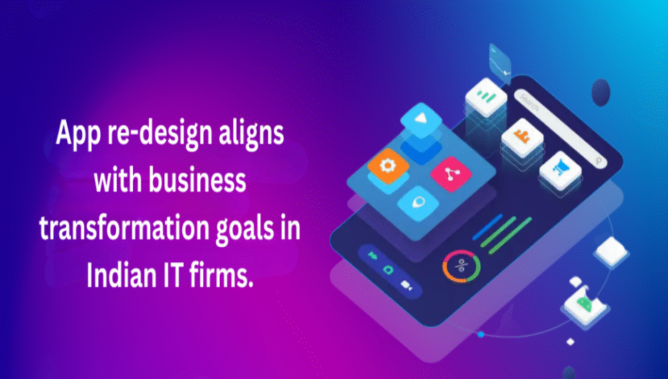 Explain how app re-design aligns with business transformation goals in Indian IT firms. Hello InTech