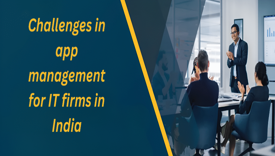 Detail the regulatory challenges in app management for IT firms in India. Hello InTech